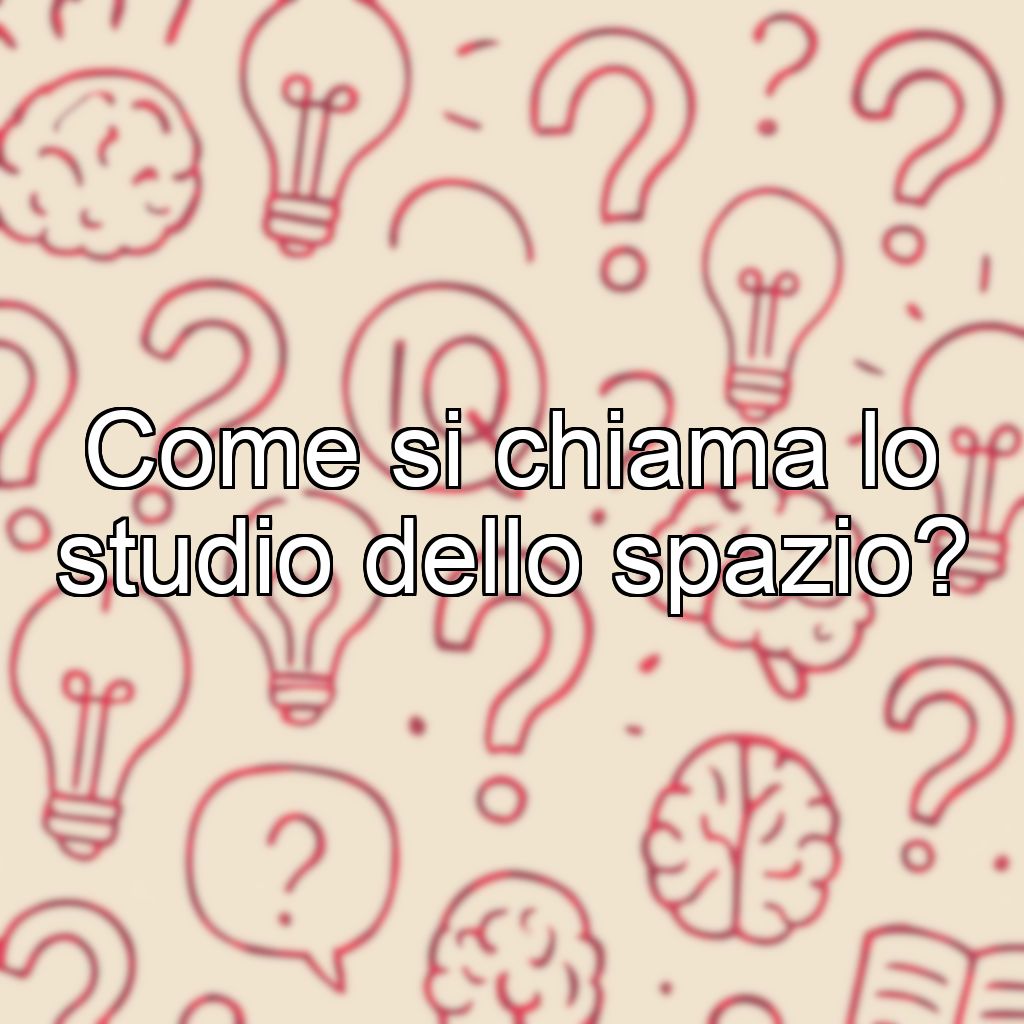 Come si chiama lo studio dello spazio?