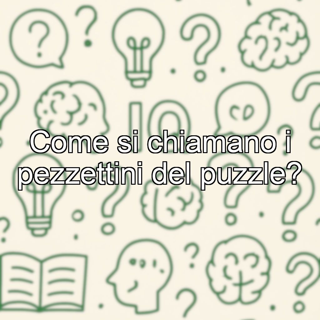 Come si chiamano i pezzettini del puzzle?