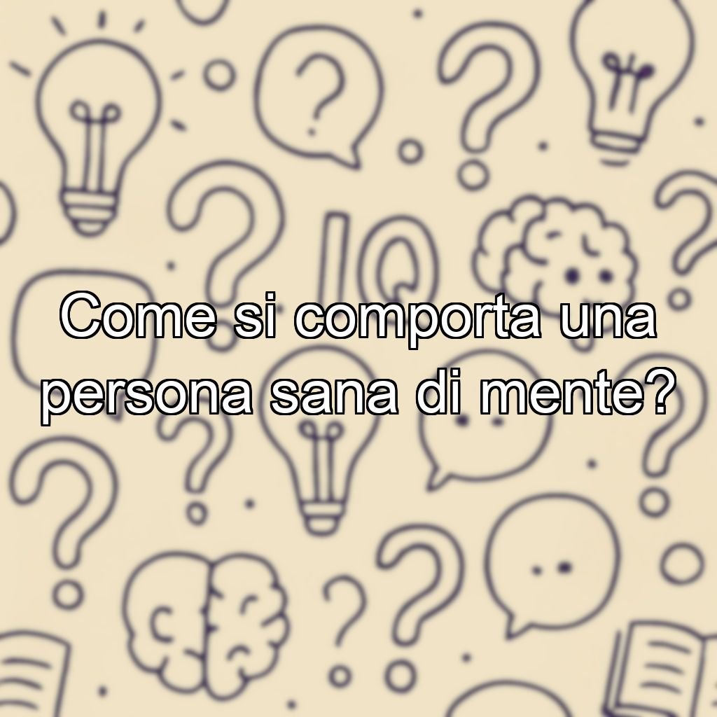 Come si comporta una persona sana di mente?