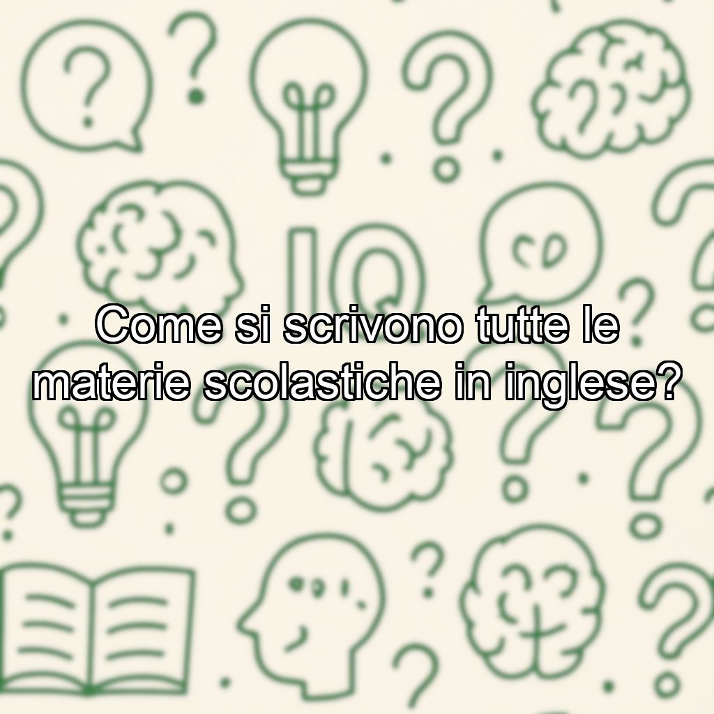 Come si scrivono tutte le materie scolastiche in inglese?