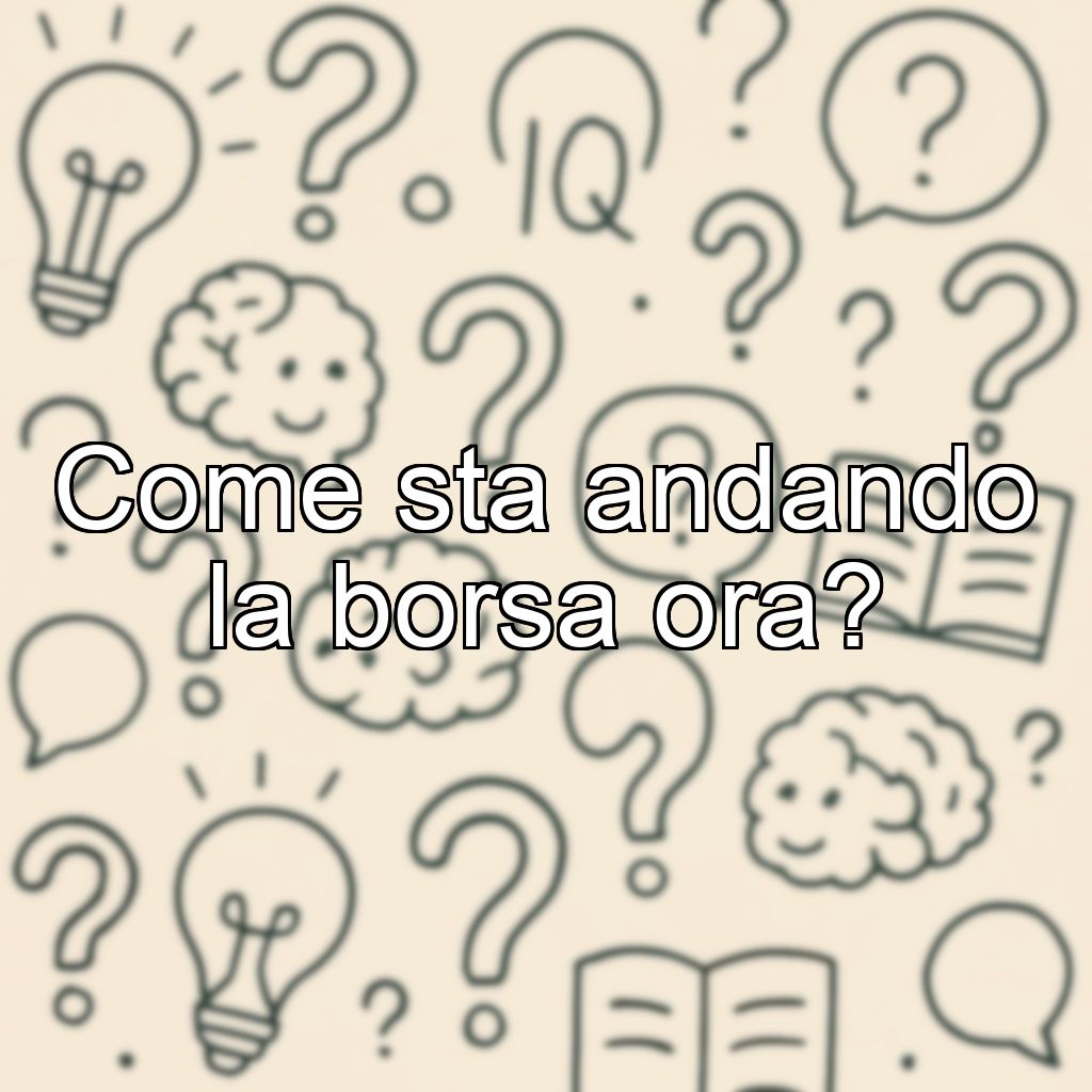 Come sta andando la borsa ora?