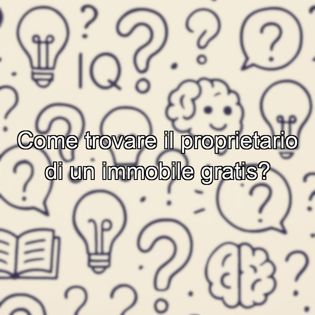 Come trovare il proprietario di un immobile gratis?
