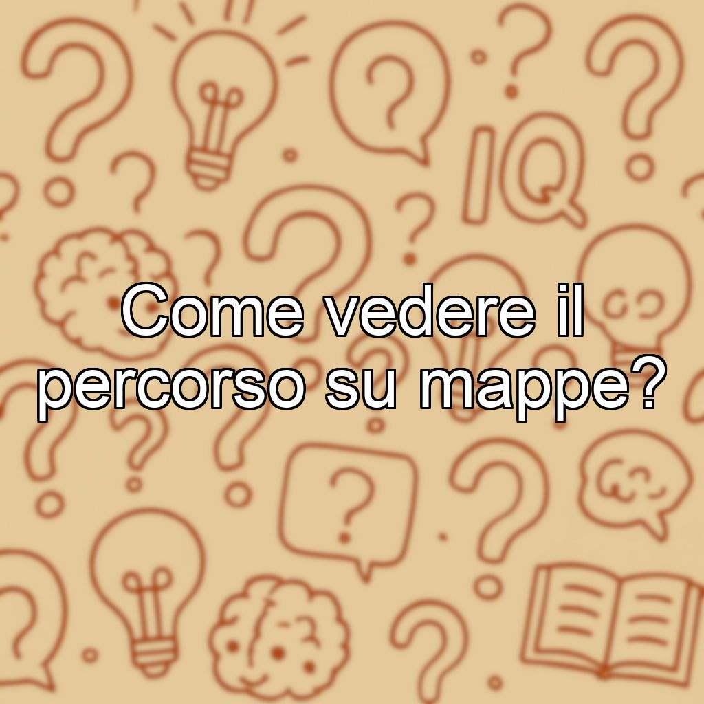 Come vedere il percorso su mappe?