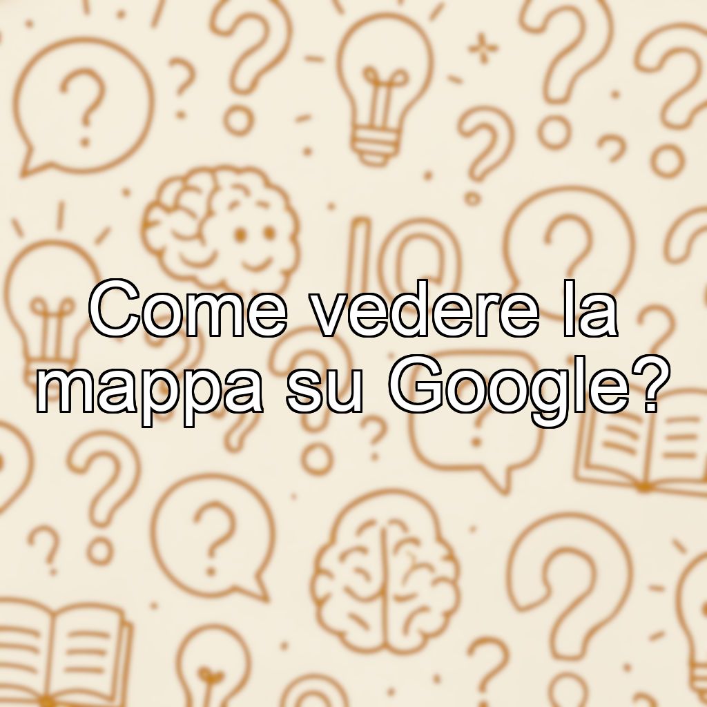 Come vedere la mappa su Google?