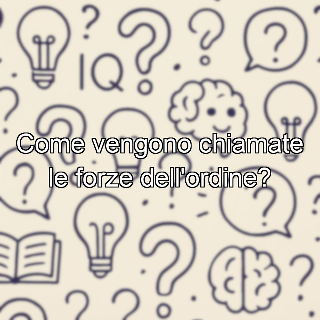 Come vengono chiamate le forze dell'ordine?