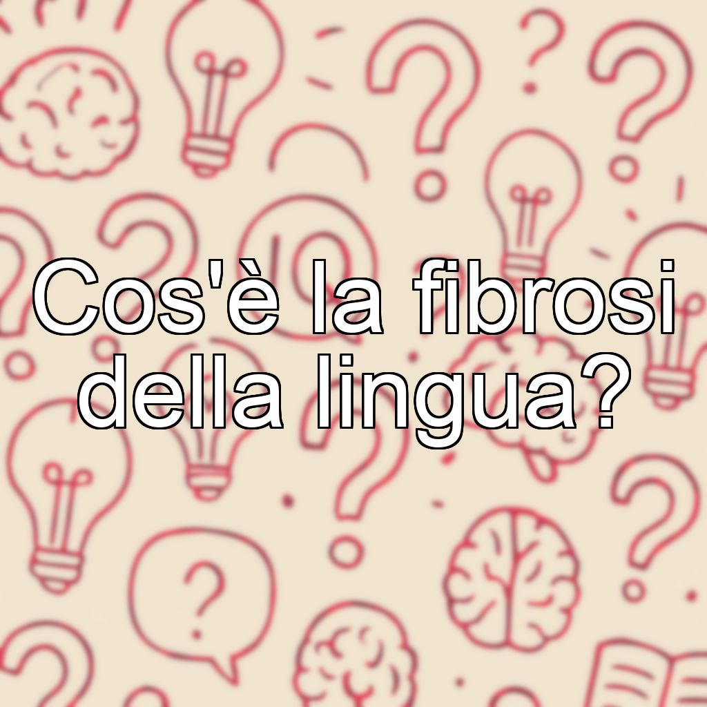 Cos'è la fibrosi della lingua?