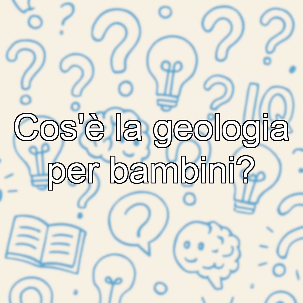 Cos'è la geologia per bambini?