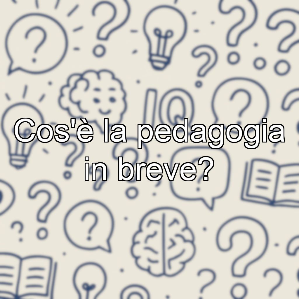 Cos'è la pedagogia in breve?