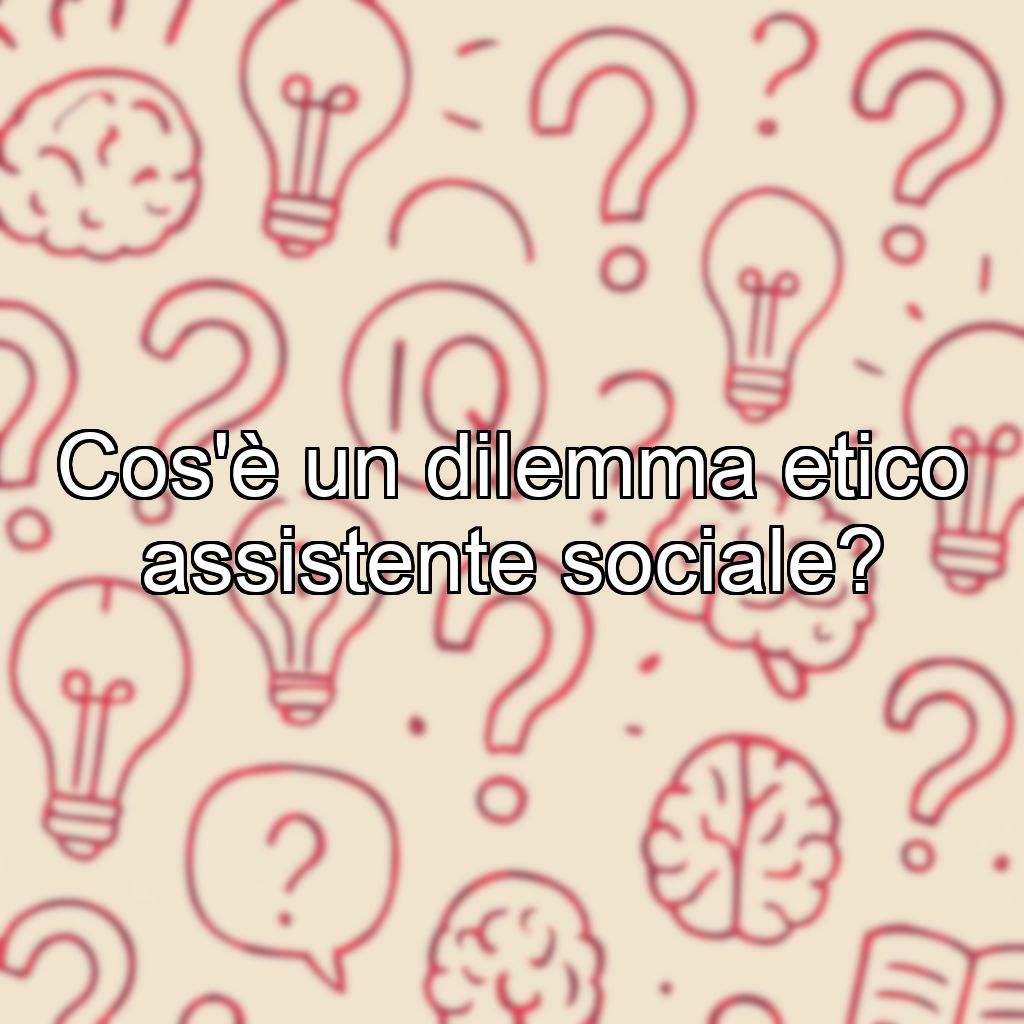 Cos'è un dilemma etico assistente sociale?