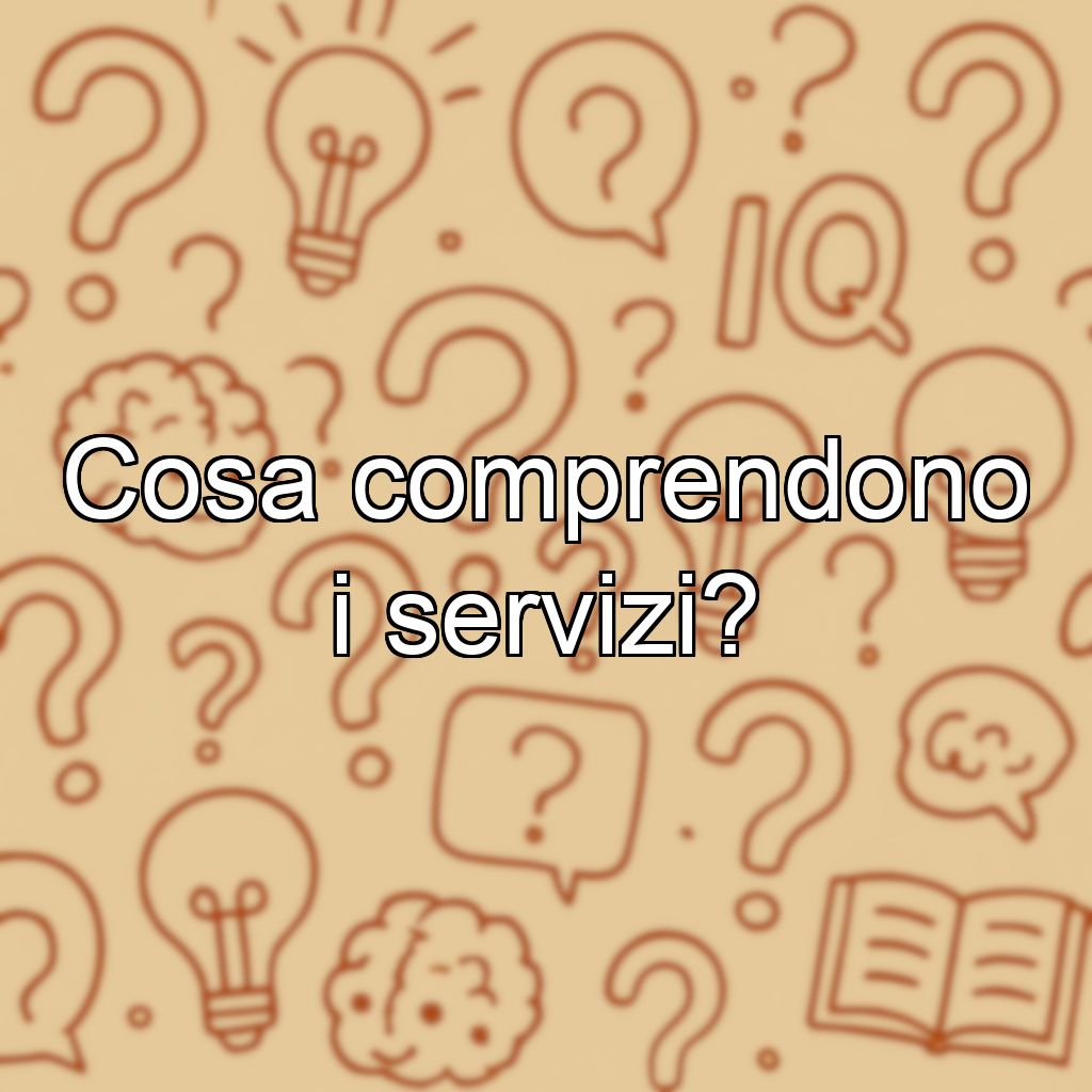Cosa comprendono i servizi?