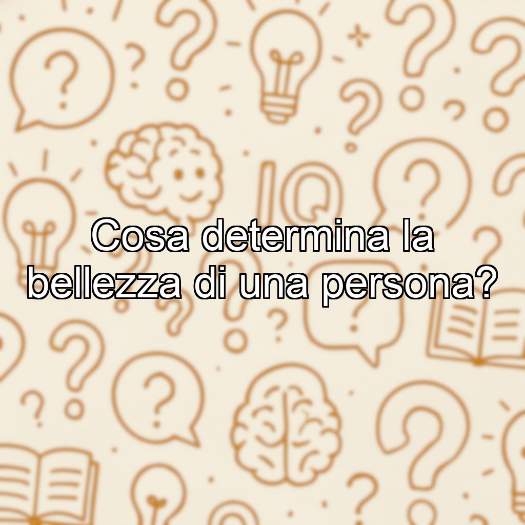 Cosa determina la bellezza di una persona?