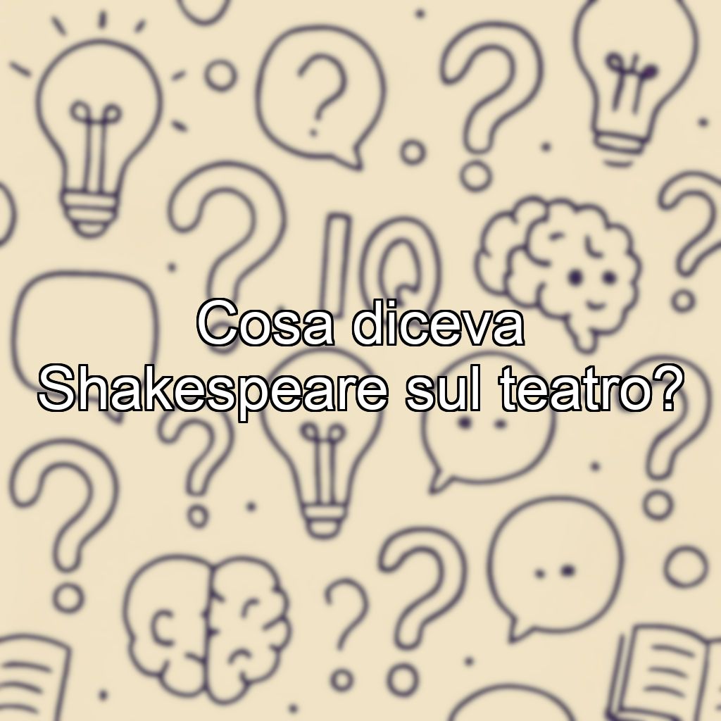 Cosa diceva Shakespeare sul teatro?