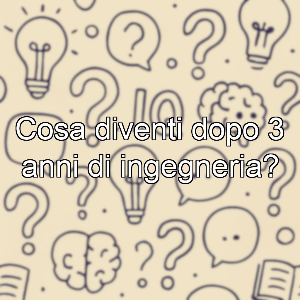 Cosa diventi dopo 3 anni di ingegneria?
