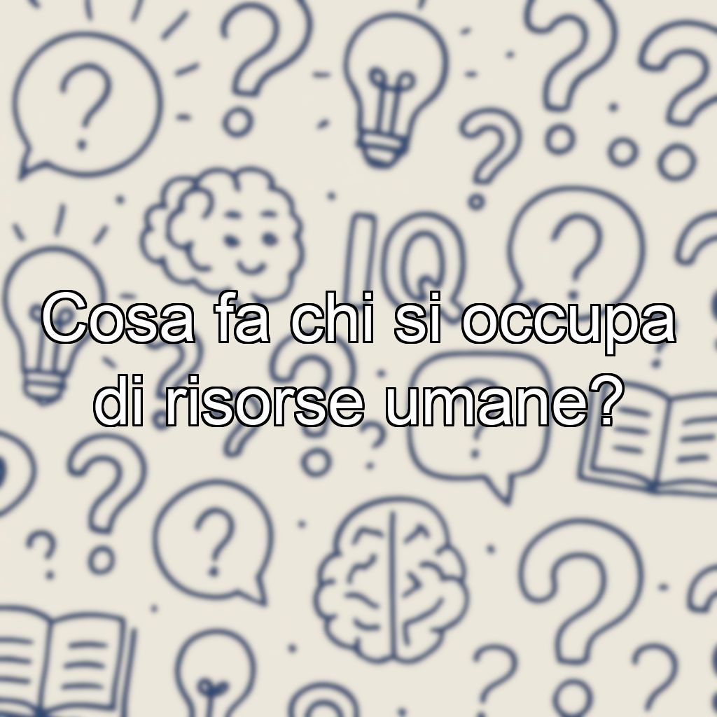 Cosa fa chi si occupa di risorse umane?