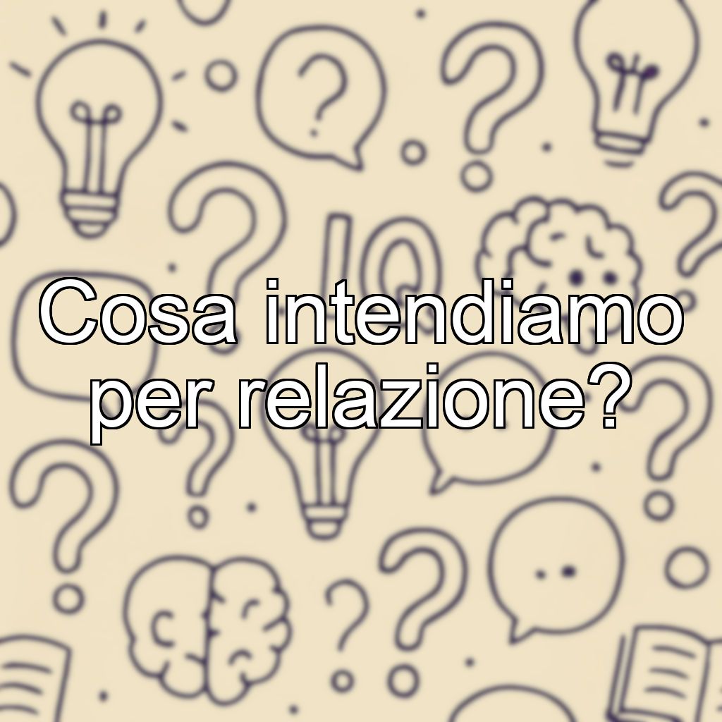 Cosa intendiamo per relazione?