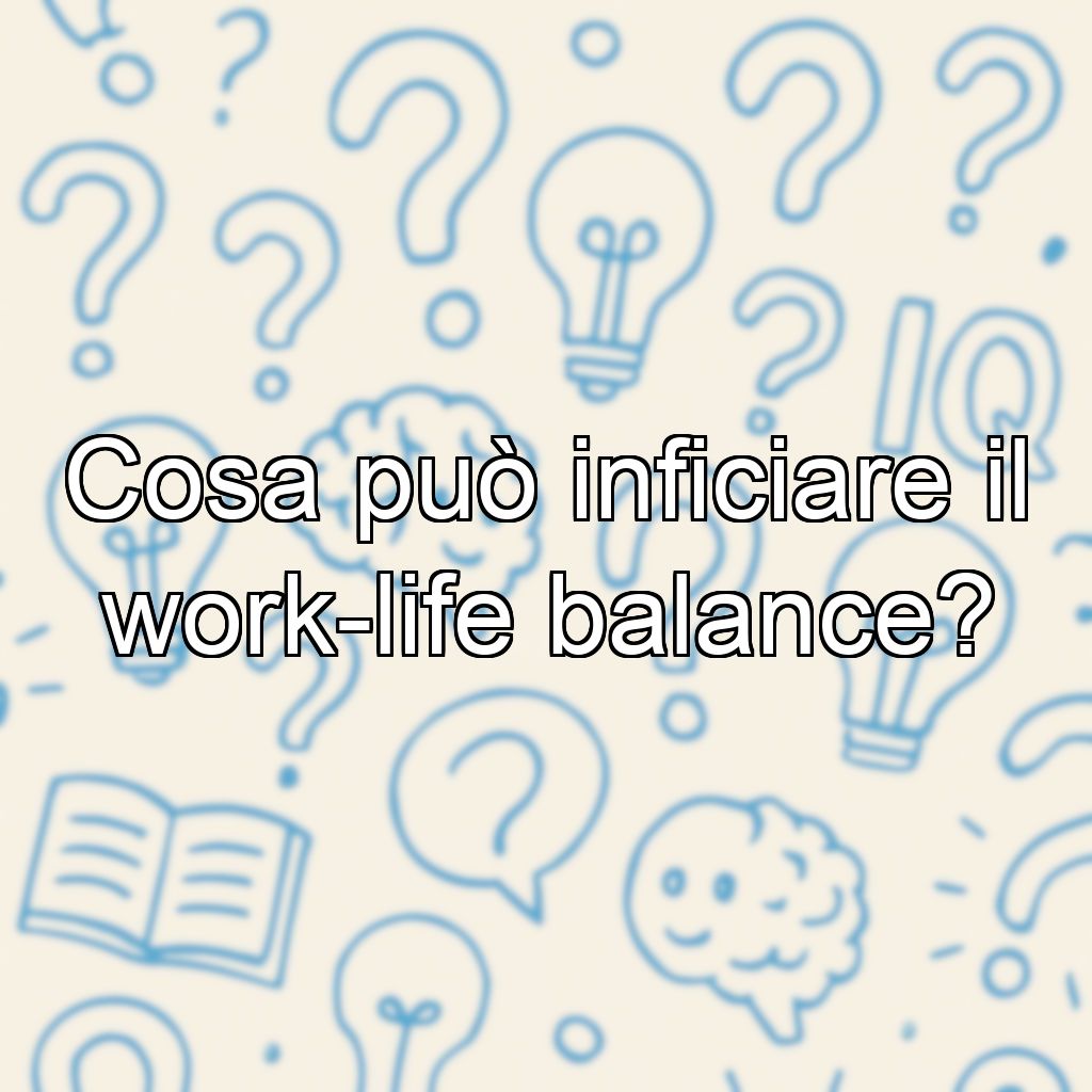 Cosa può inficiare il work-life balance?