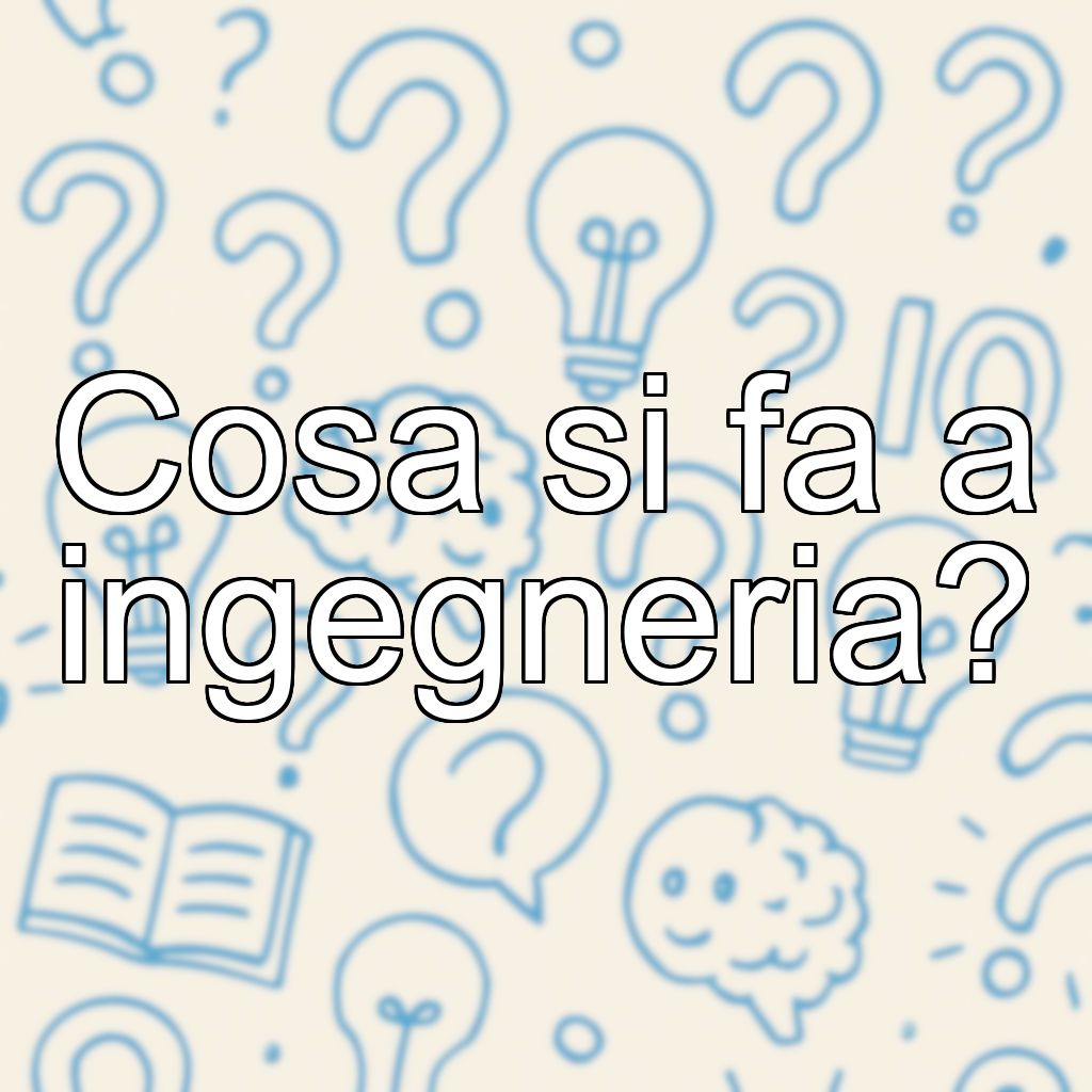 Cosa si fa a ingegneria?