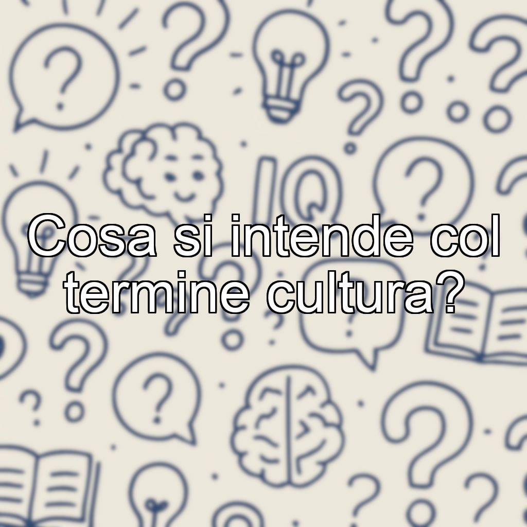 Cosa si intende col termine cultura?