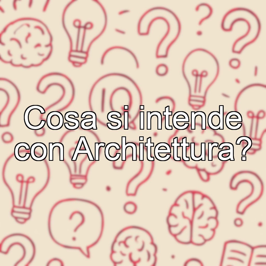 Cosa si intende con Architettura?
