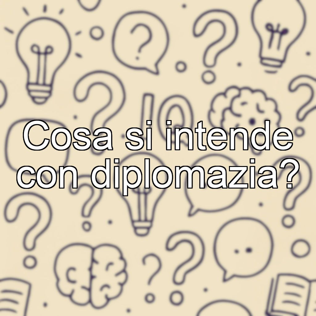 Cosa si intende con diplomazia?