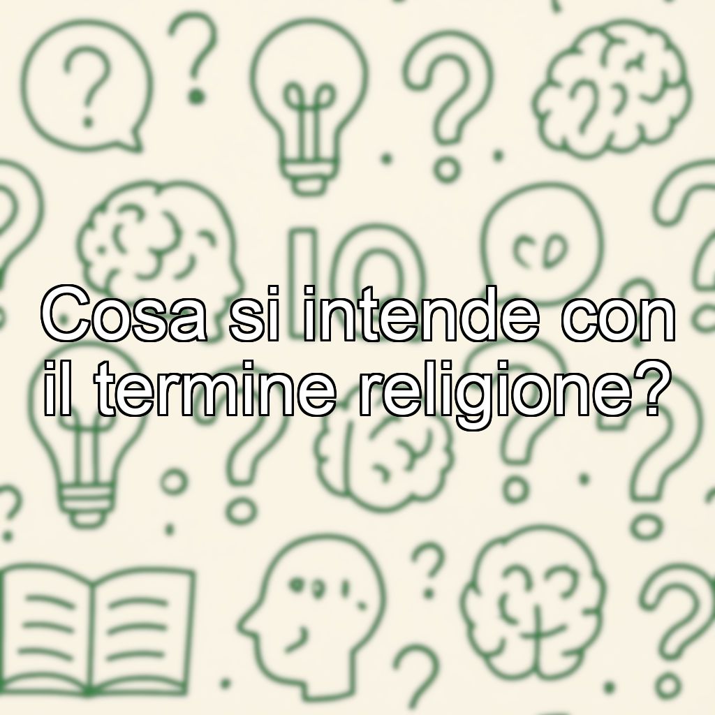 Cosa si intende con il termine religione?