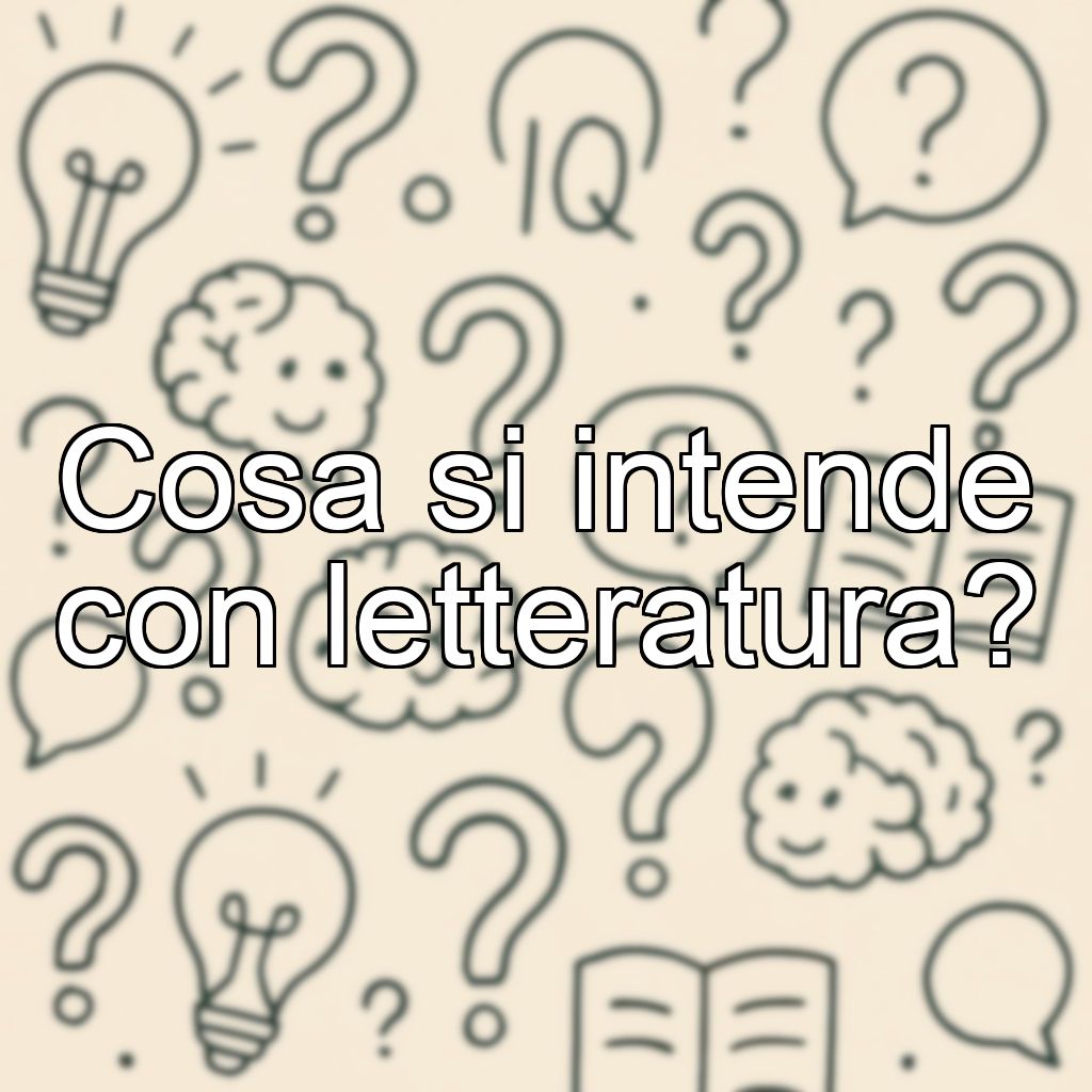 Cosa si intende con letteratura?