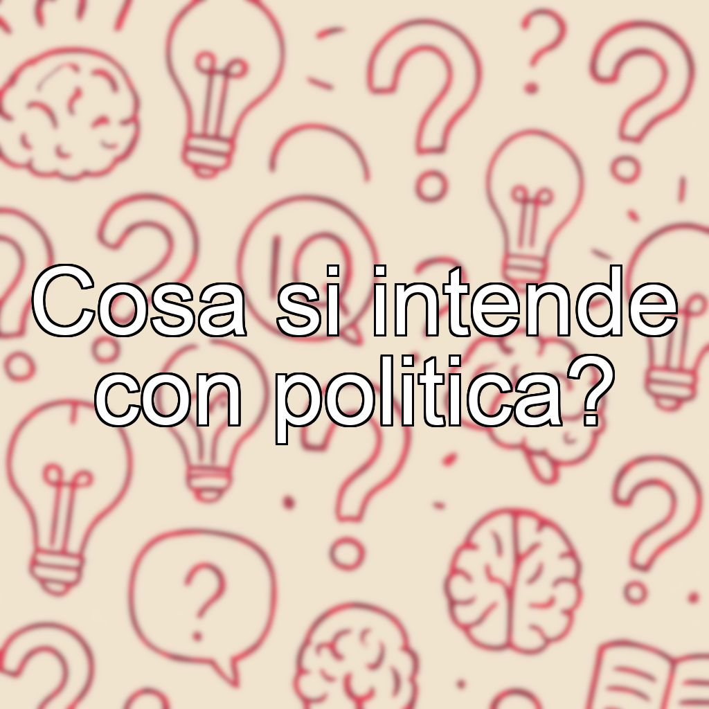 Cosa si intende con politica?