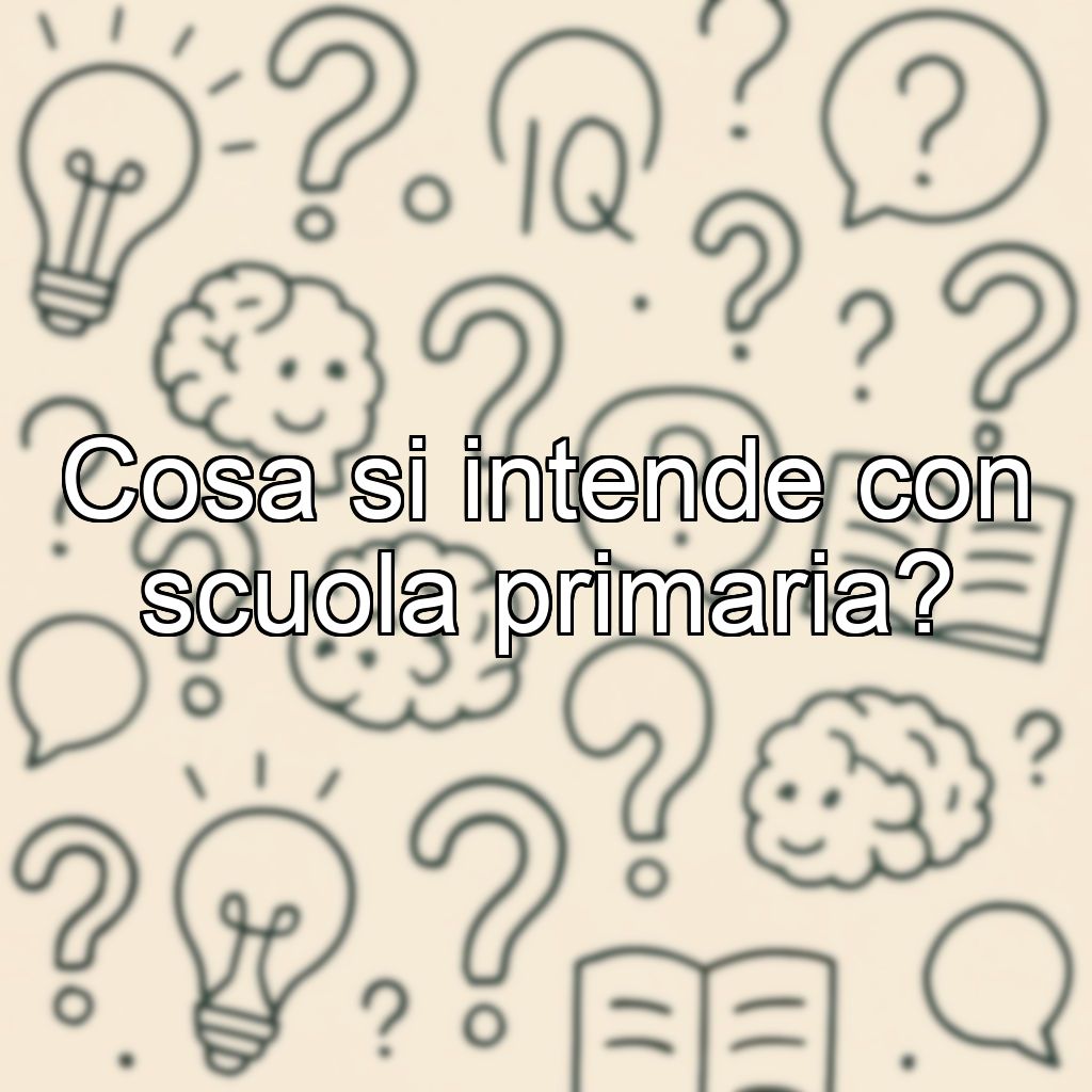 Cosa si intende con scuola primaria?