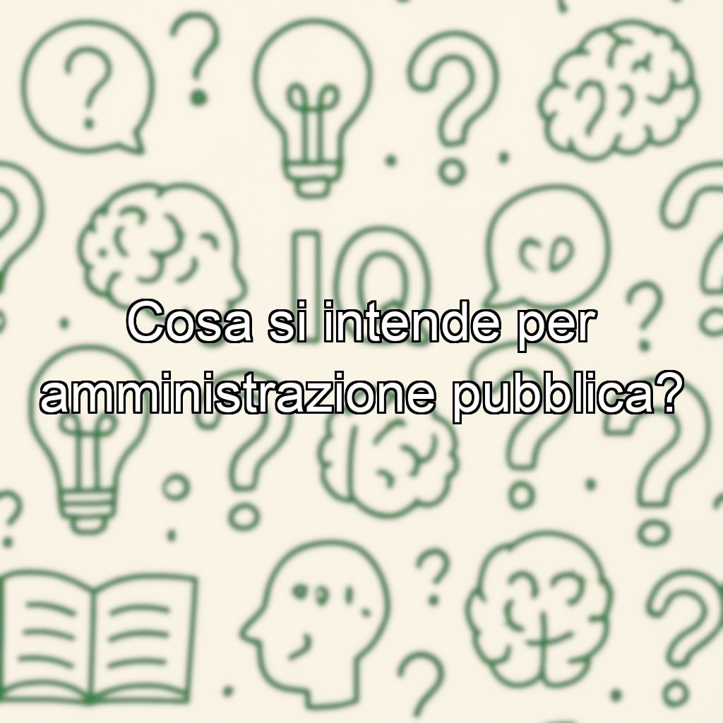 Cosa si intende per amministrazione pubblica?