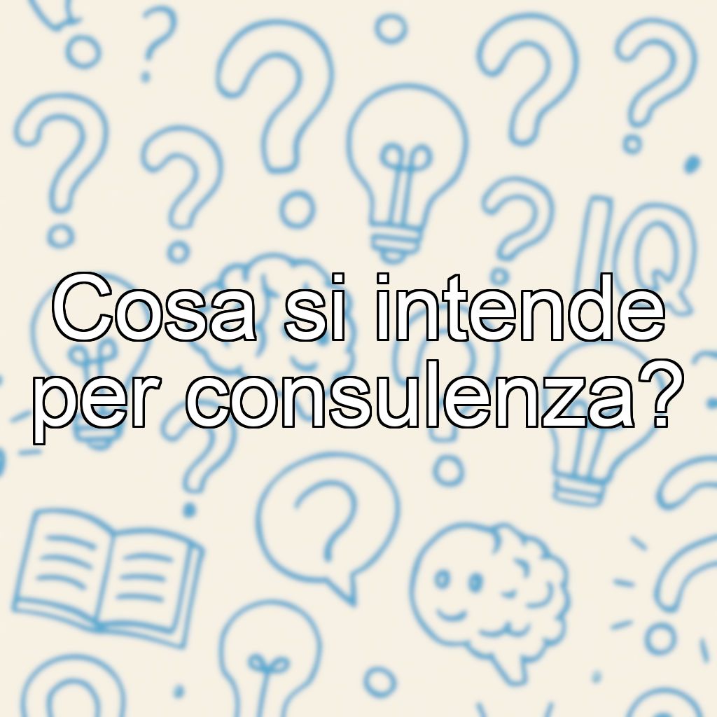 Cosa si intende per consulenza?