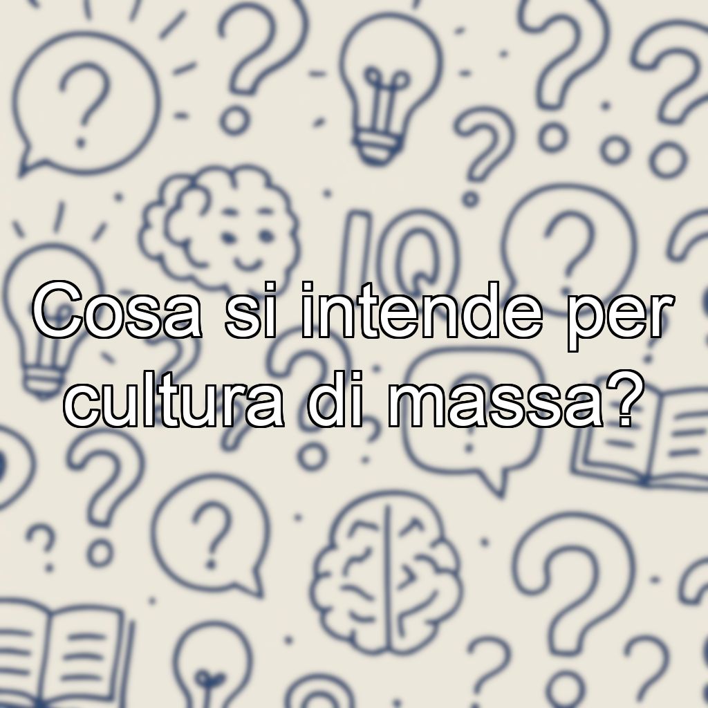 Cosa si intende per cultura di massa?