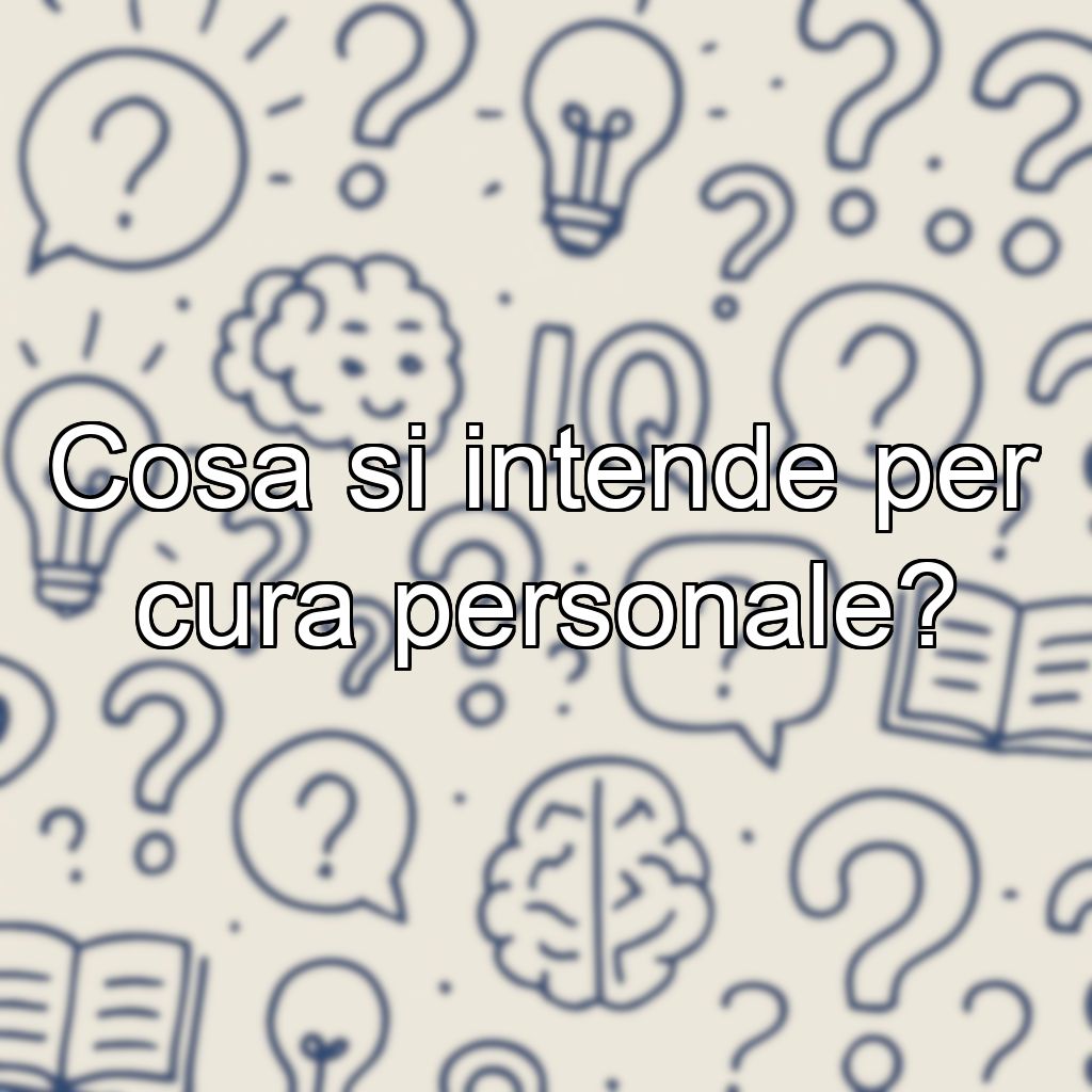 Cosa si intende per cura personale?