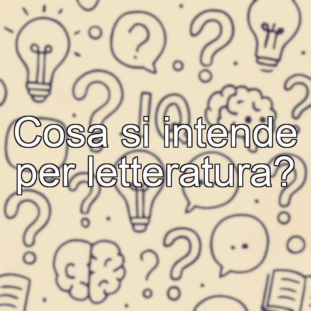 Cosa si intende per letteratura?