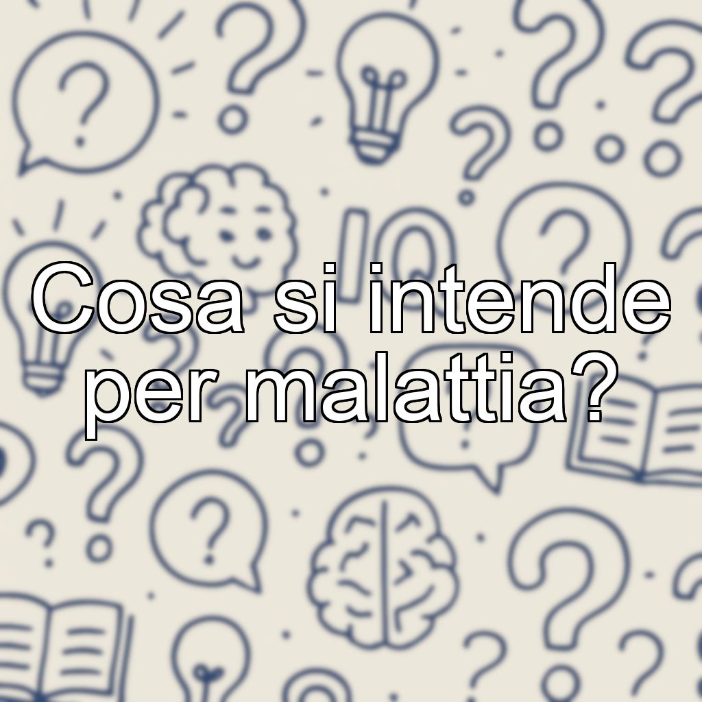 Cosa si intende per malattia?