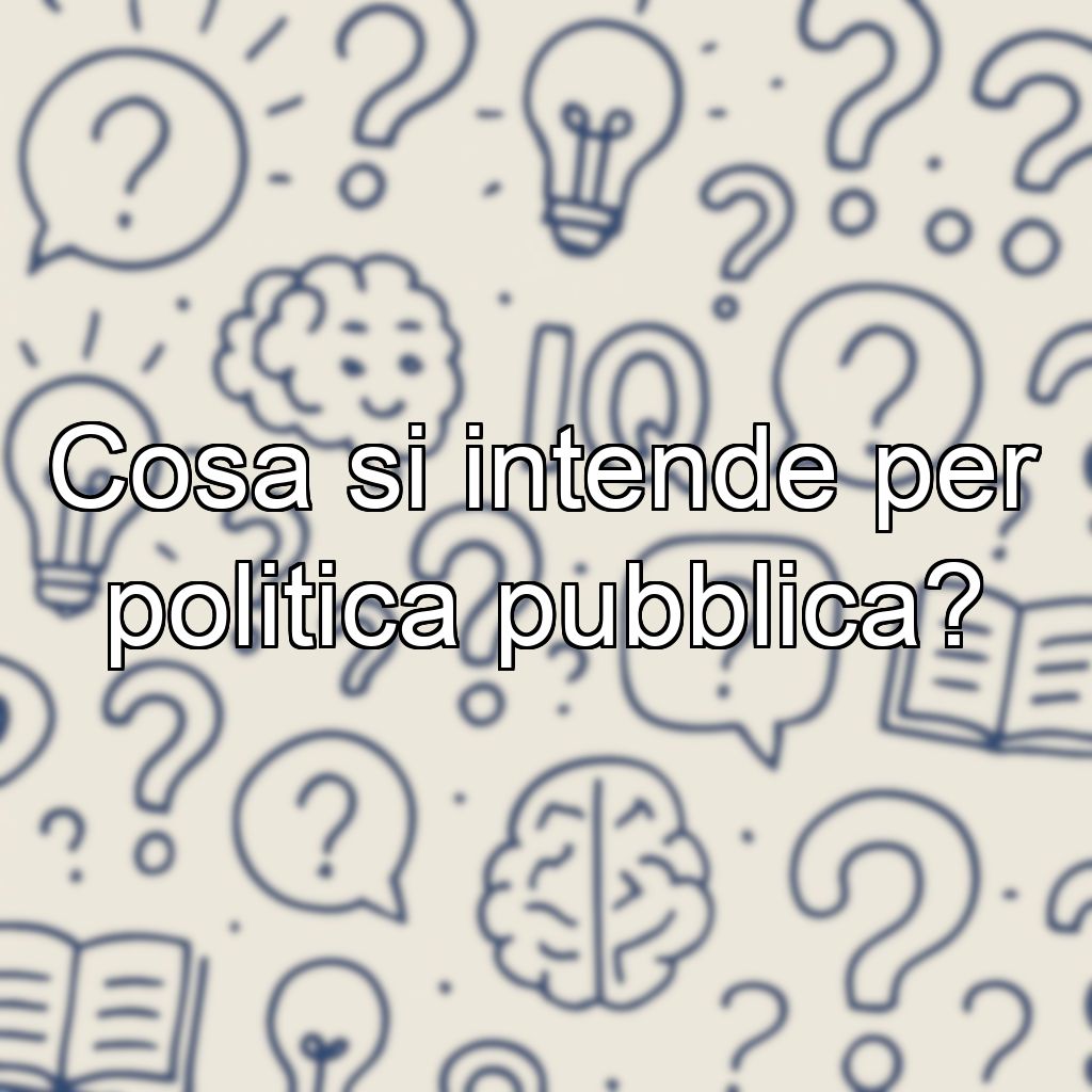 Cosa si intende per politica pubblica?