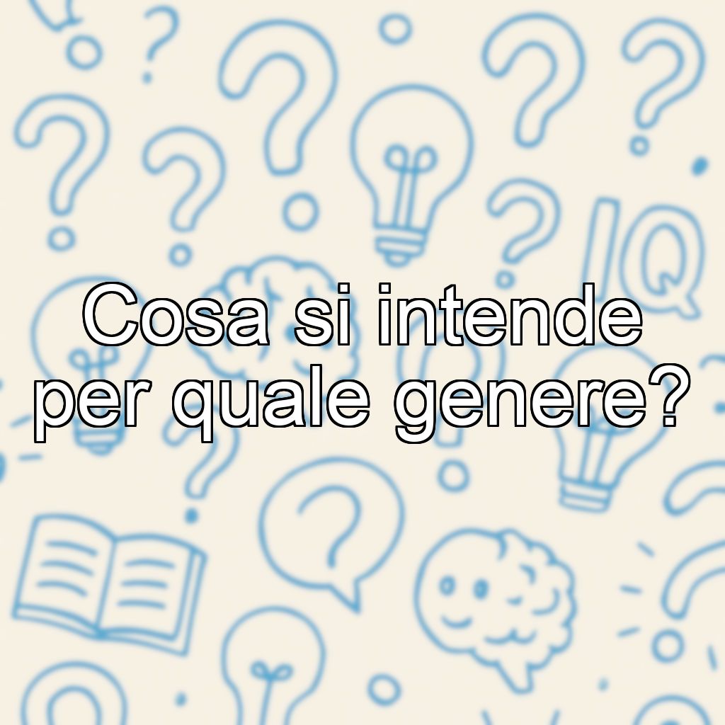 Cosa si intende per quale genere?