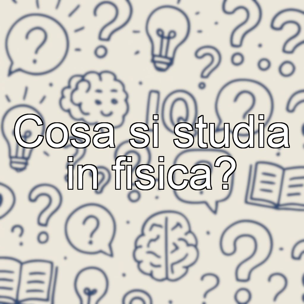 Cosa si studia in fisica?