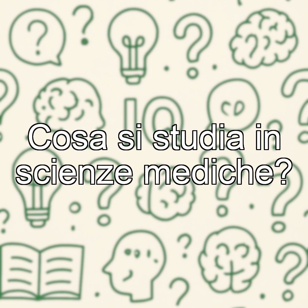 Cosa si studia in scienze mediche?
