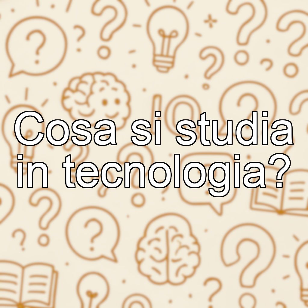 Cosa si studia in tecnologia?
