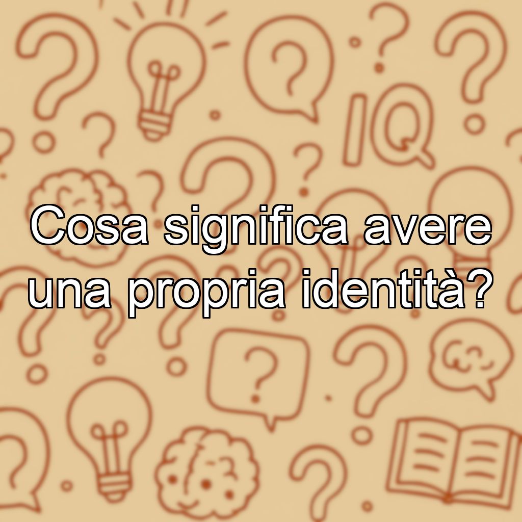 Cosa significa avere una propria identità?