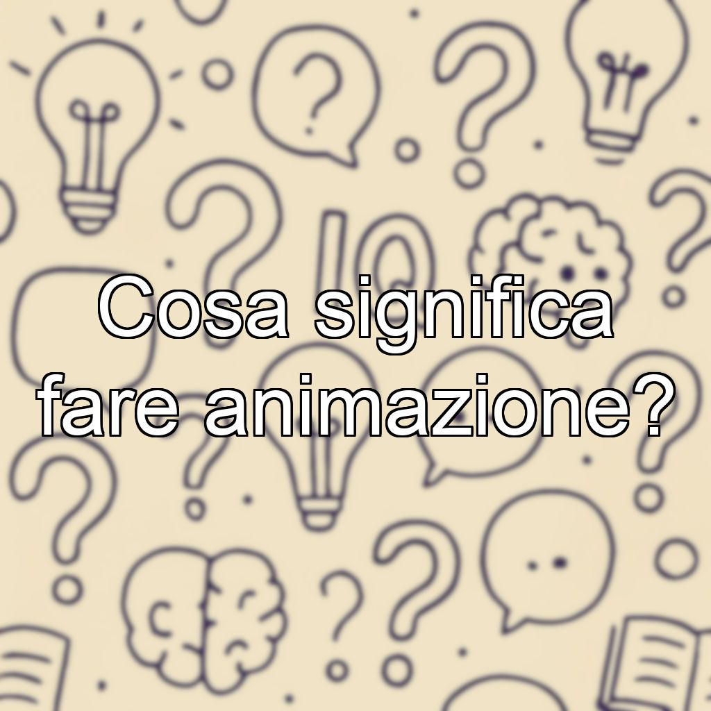 Cosa significa fare animazione?