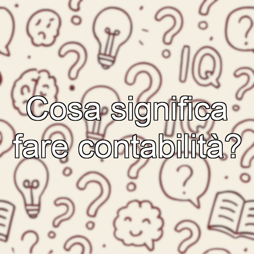 Cosa significa fare contabilità?