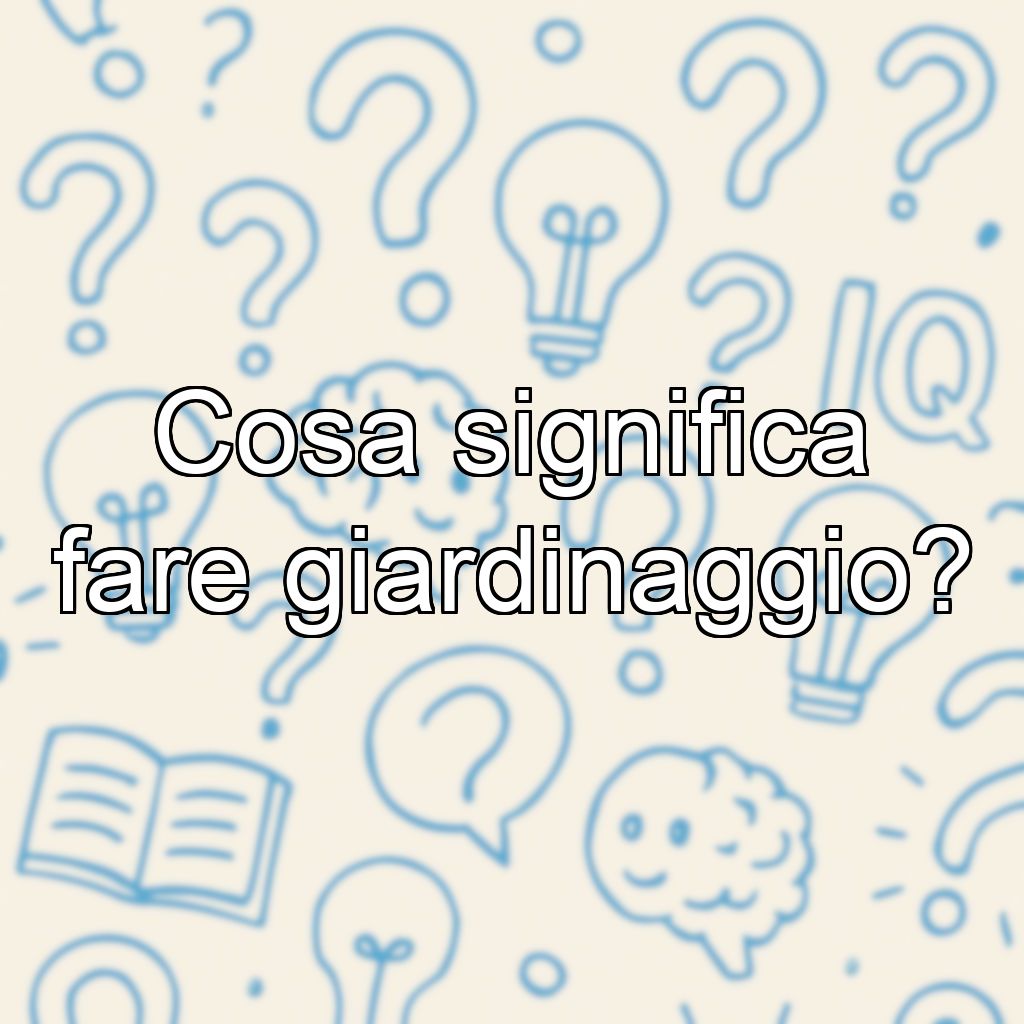 Cosa significa fare giardinaggio?