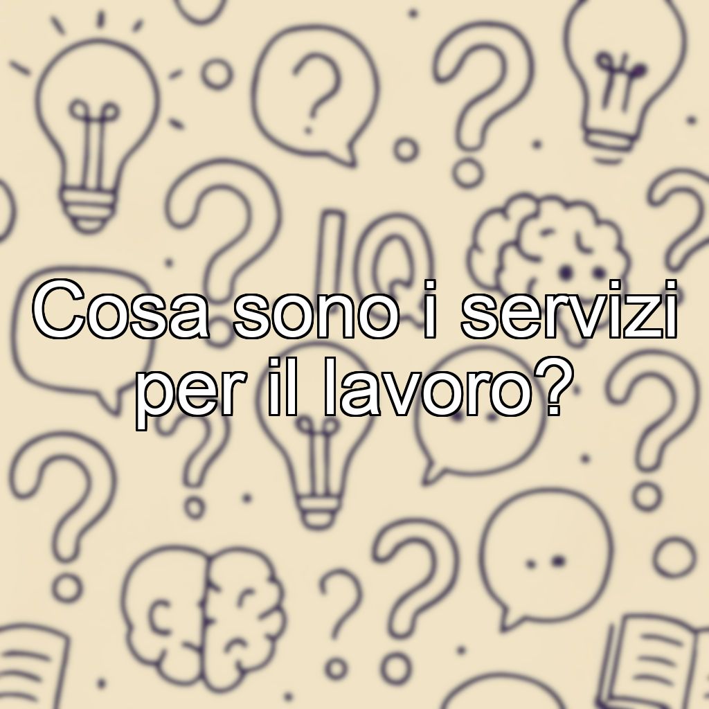 Cosa sono i servizi per il lavoro?