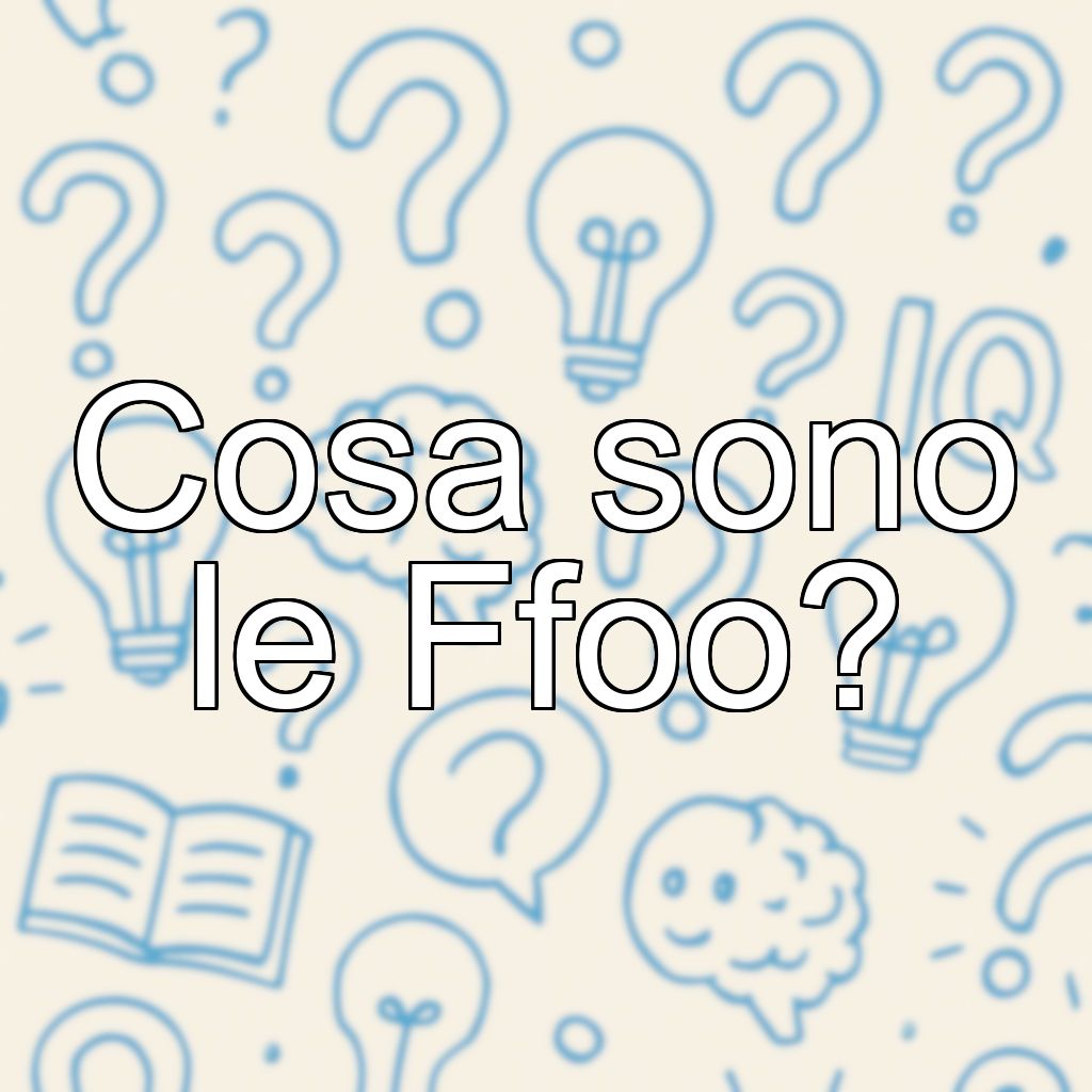 Cosa sono le Ffoo?