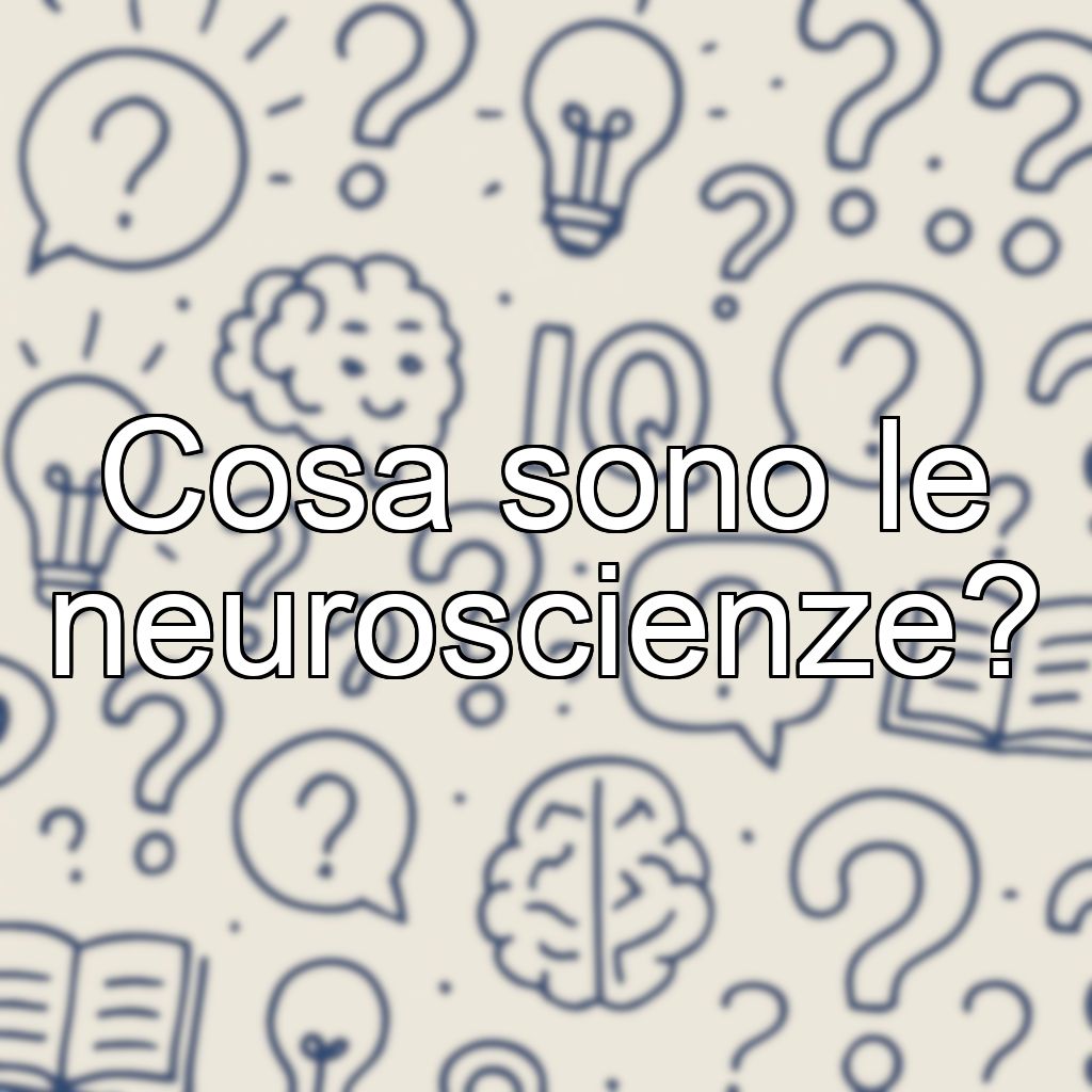 Cosa sono le neuroscienze?