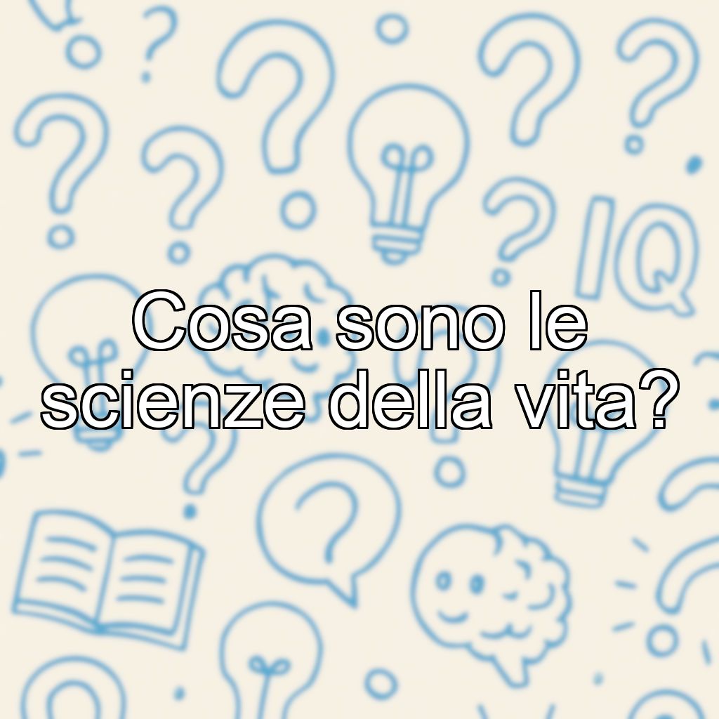 Cosa sono le scienze della vita?