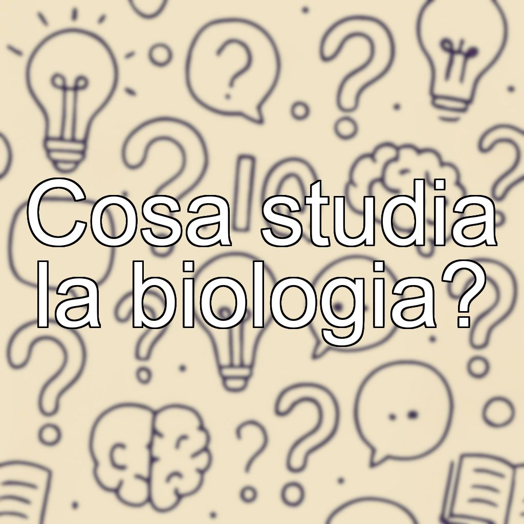 Cosa studia la biologia?