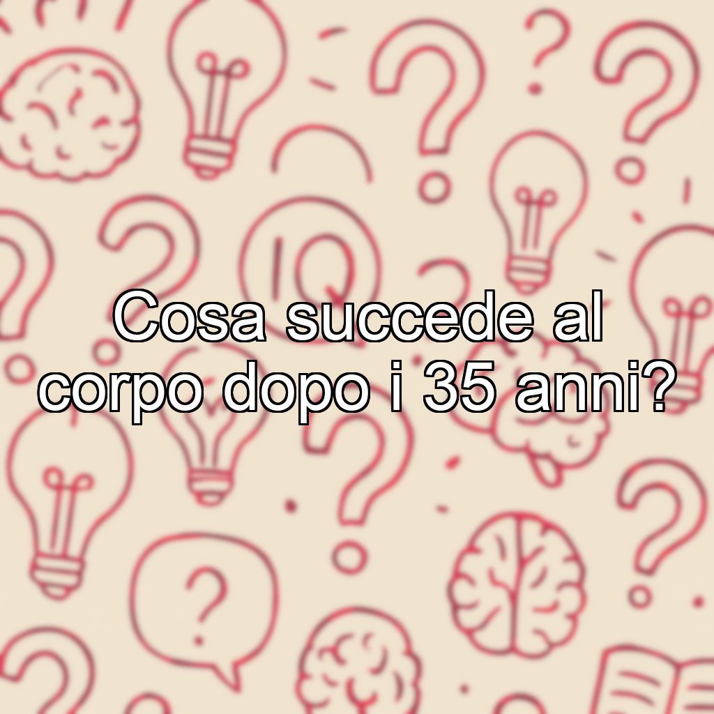 Cosa succede al corpo dopo i 35 anni?