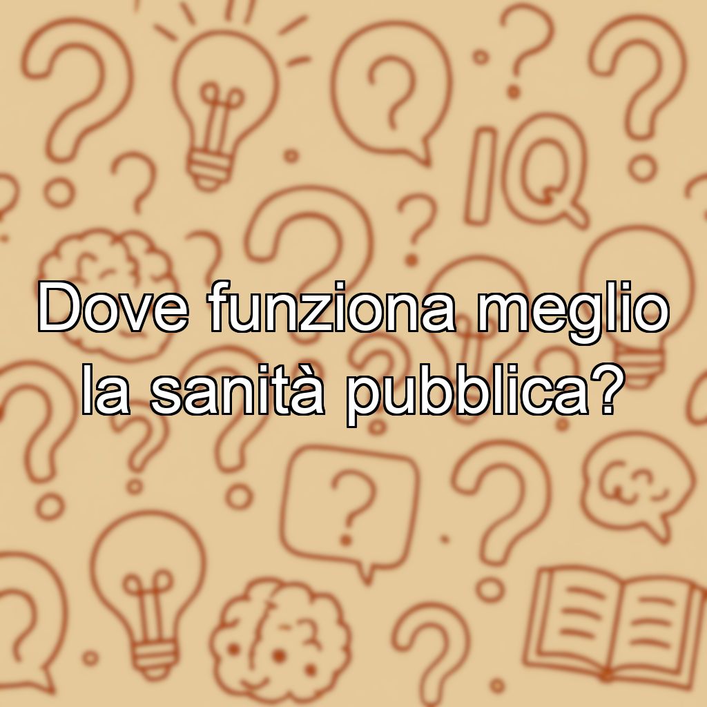 Dove funziona meglio la sanità pubblica?